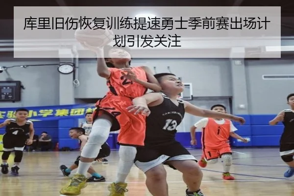 库里旧伤恢复训练提速勇士季前赛出场计划引发关注（JiuyouSports）